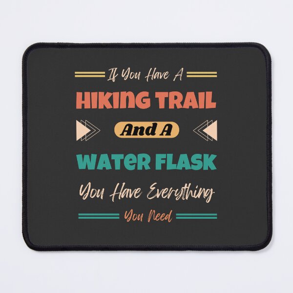 Item preview, If You Have A Hiking Trail And A Water Flask You Have Everything You Need designed and sold by Yevhenii Kravchuk.