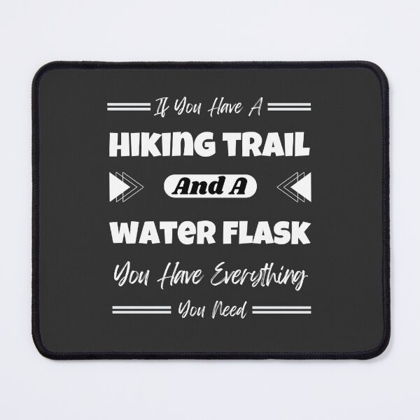Item preview, If You Have A Hiking Trail And A Water Flask You Have Everything You Need designed and sold by Yevhenii Kravchuk.