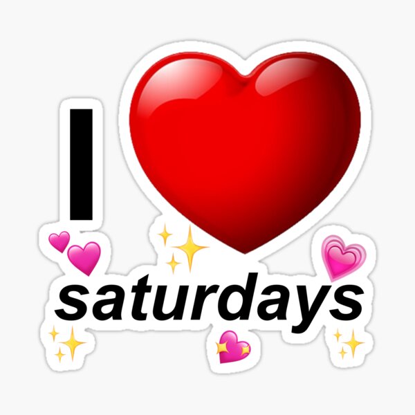 I love Saturdays