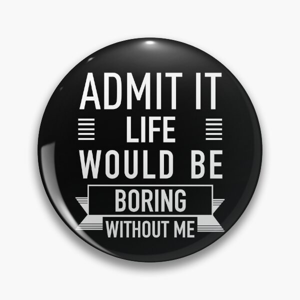 Item preview, Admit It Life Would Be Boring Without Me. designed and sold by JukeLox.