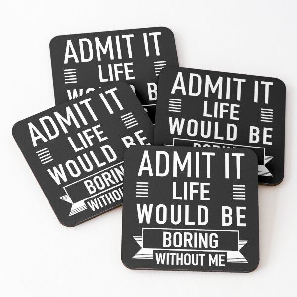 Item preview, Admit It Life Would Be Boring Without Me. designed and sold by JukeLox.