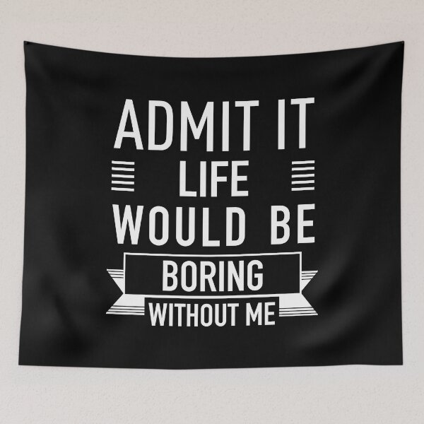 Item preview, Admit It Life Would Be Boring Without Me. designed and sold by JukeLox.