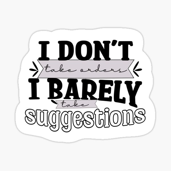 I don’t take orders I barely take suggestions Sticker
