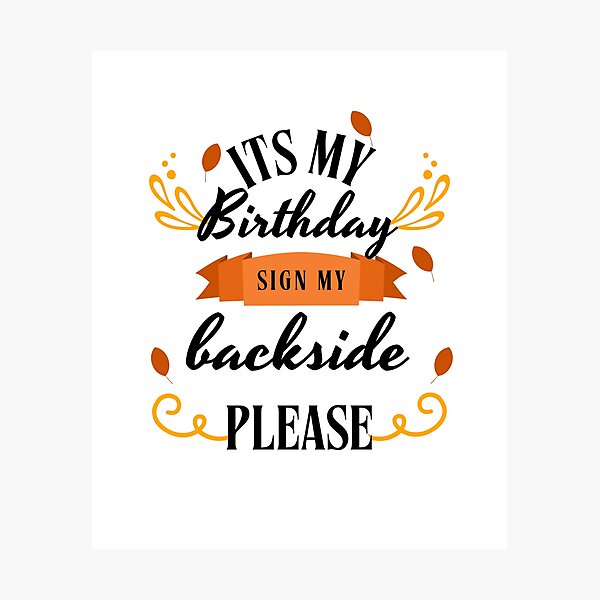 Item preview, its My Birthday Sign My Backside Please designed and sold by Jacob noro.