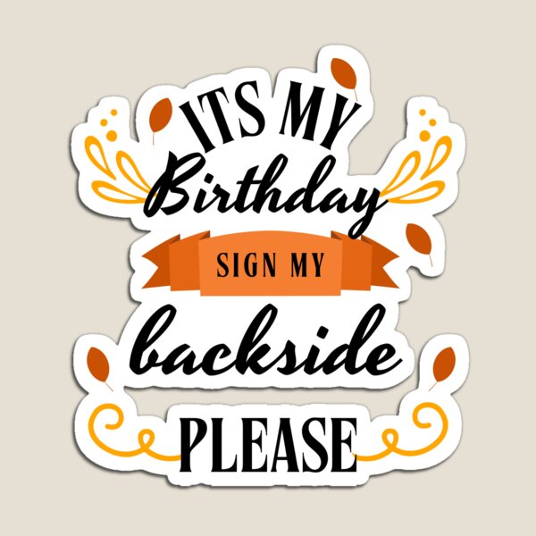 Item preview, its My Birthday Sign My Backside Please designed and sold by Jacob noro.
