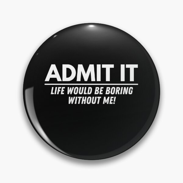 Item preview, Funny Saying Admit It Life Would be Boring Without Me, Funny Saying designed and sold by Cryptohaven.