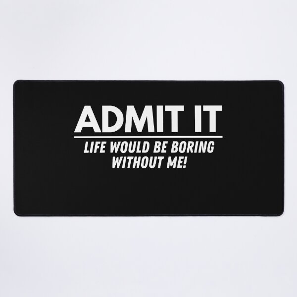 Item preview, Funny Saying Admit It Life Would be Boring Without Me, Funny Saying designed and sold by Cryptohaven.
