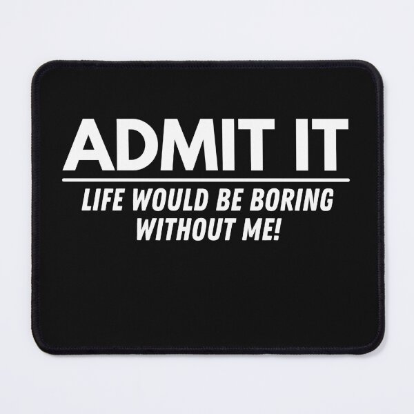 Item preview, Funny Saying Admit It Life Would be Boring Without Me, Funny Saying designed and sold by Cryptohaven.