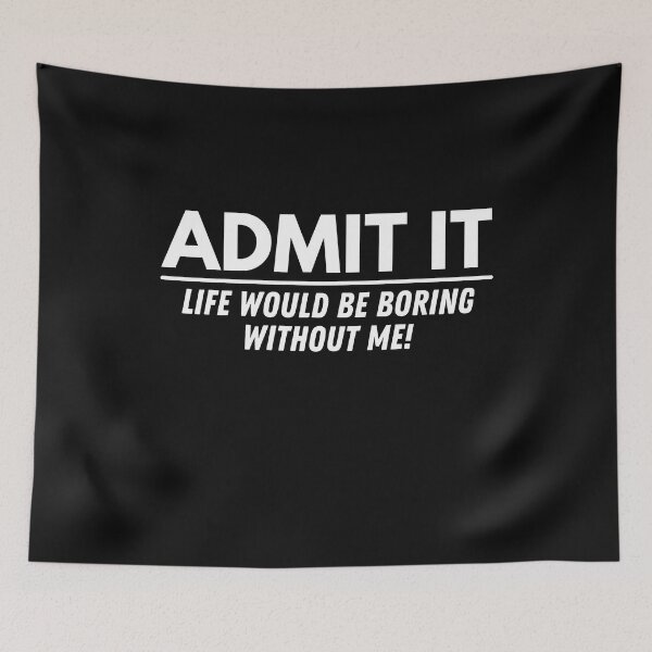 Item preview, Funny Saying Admit It Life Would be Boring Without Me, Funny Saying designed and sold by Cryptohaven.