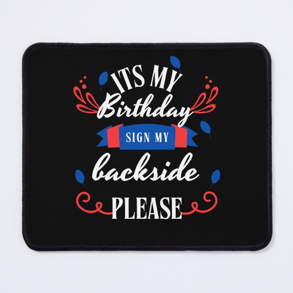 Item preview, its My Birthday Sign My Backside Please (usa) designed and sold by marianna cotaru.