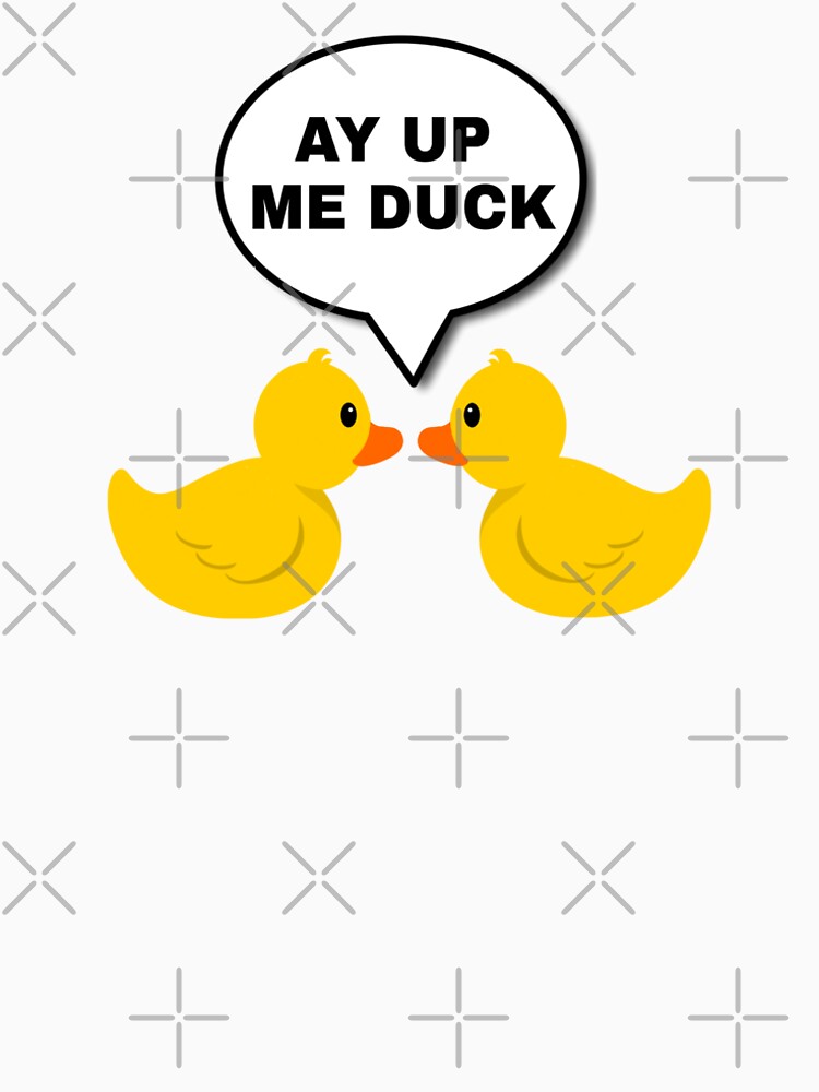 ay up me duck t shirt