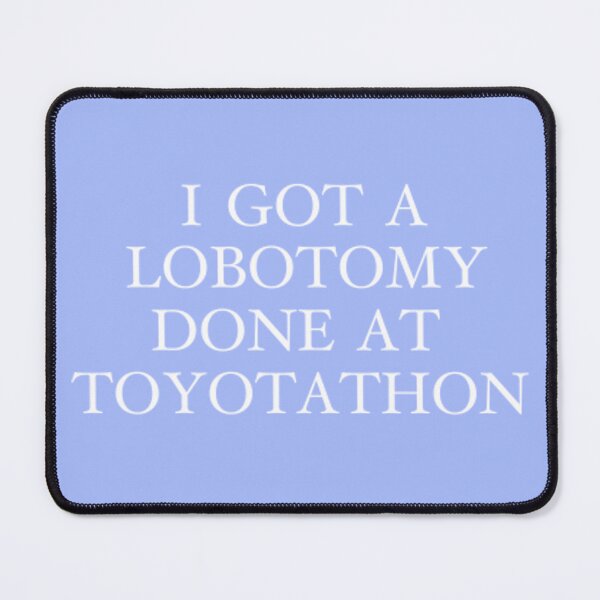 Item preview, i got a lobotomy at toyotathon designed and sold by mayaoffir.