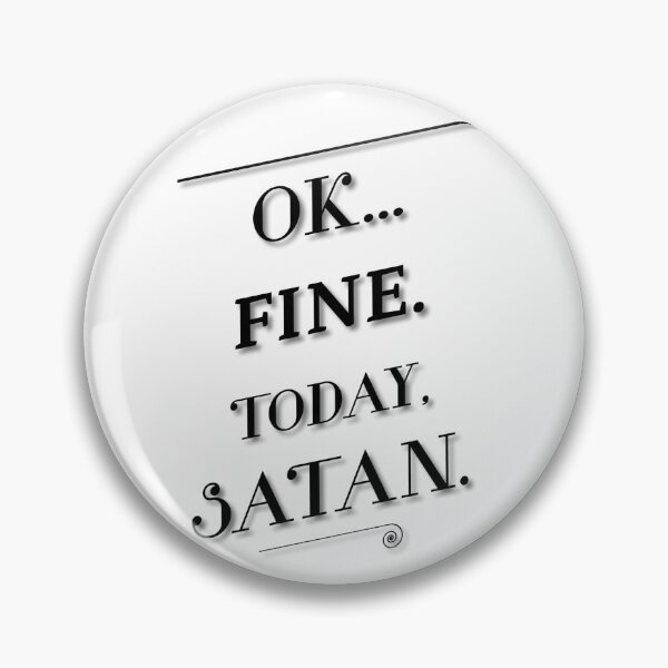 Item preview, Ok… fine. TODAY, Satan. (Black artsy font) designed and sold by McCallnWaldo.