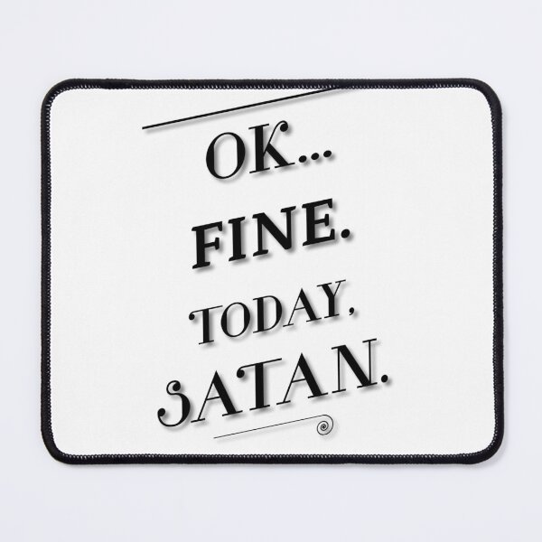 Item preview, Ok… fine. TODAY, Satan. (Black artsy font) designed and sold by McCallnWaldo.
