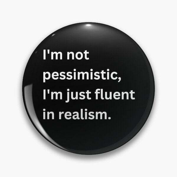 Item preview, I'm not pessimistic, I'm just fluent in realism. designed and sold by Keira-Bubble12.