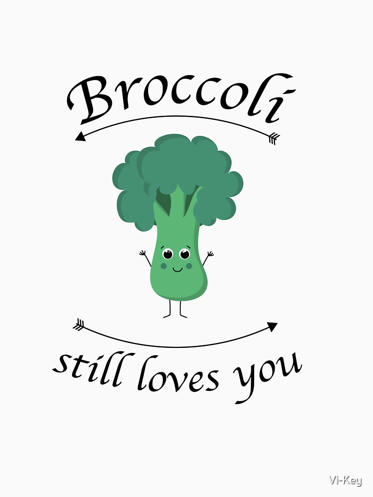 "Broccoli still loves you" Tshirt for Sale by ViKey Redbubble