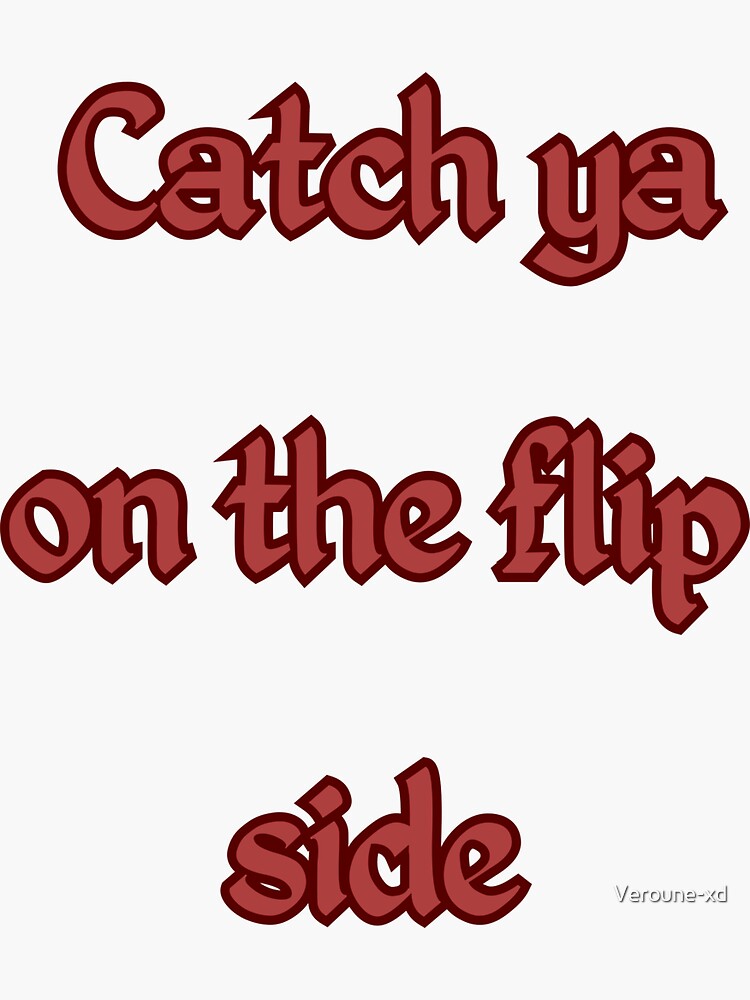 " Catch ya on the flip side" Sticker for Sale by Verounexd Redbubble