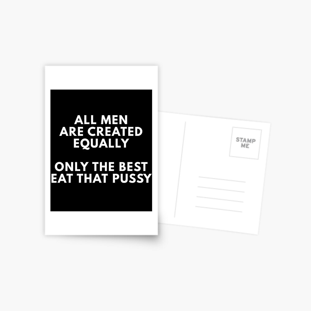 All Men Are Created Equally Only The Best Eat That Pussy