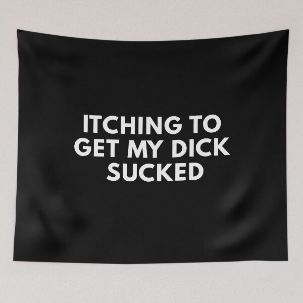 Item preview, Itching To Get My Dick Sucked designed and sold by Express YRSLF.