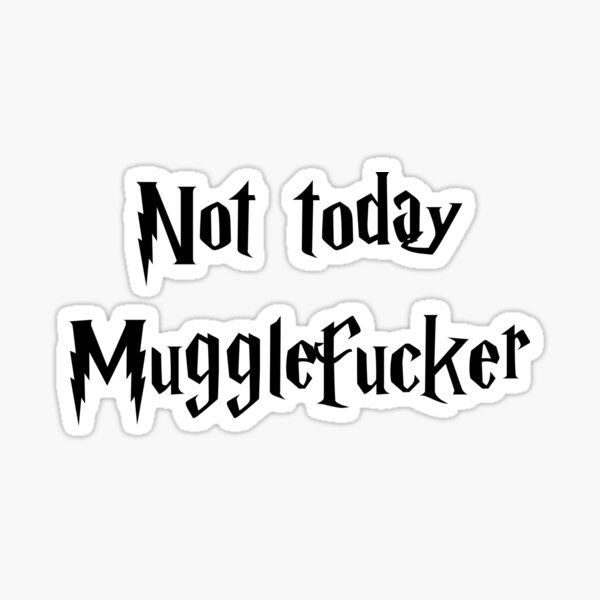 Nottoday Mugglefucker Sticker
