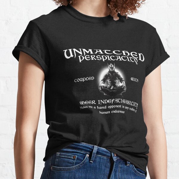 My unmatched perspicacity coupled with my sheer indefatigability makes me a feared opponent in any realm of human endeavour. Classic T-Shirt