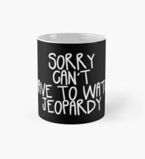 Sorry Can't I Have to Watch Jeopardy Mug