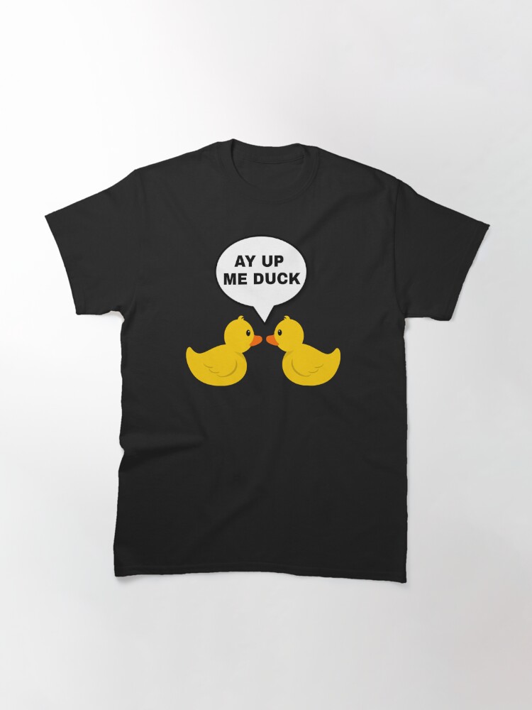 ay up me duck t shirt