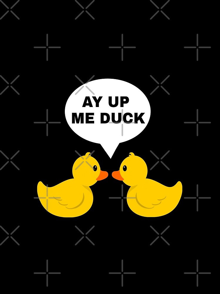 ay up me duck t shirt