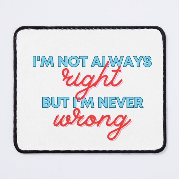 Item preview, I'm not always right, but I'm never wrong. designed and sold by Dwarf7.