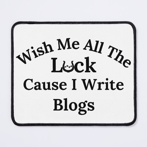 Item preview, Wish Me All The Luck Cause I Write Blogs - Black Text designed and sold by TheKnightWriter.