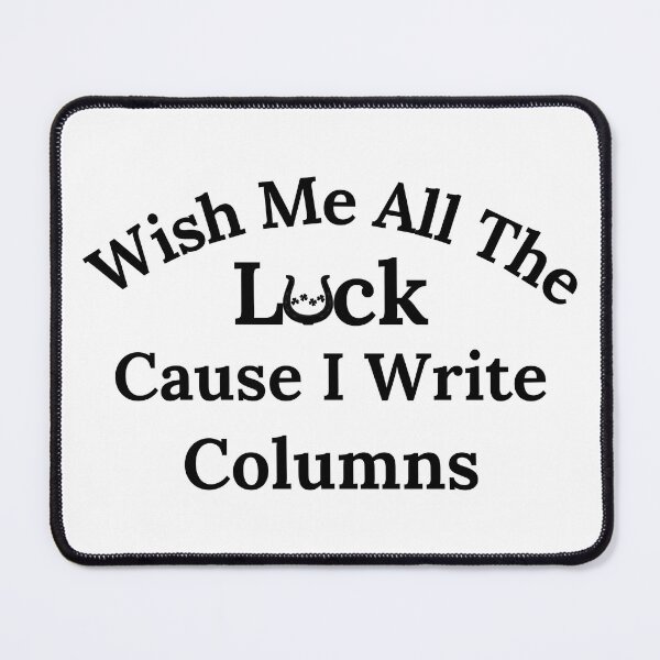 Item preview, Wish Me All The Luck Cause I Write Columns - Black Text designed and sold by TheKnightWriter.