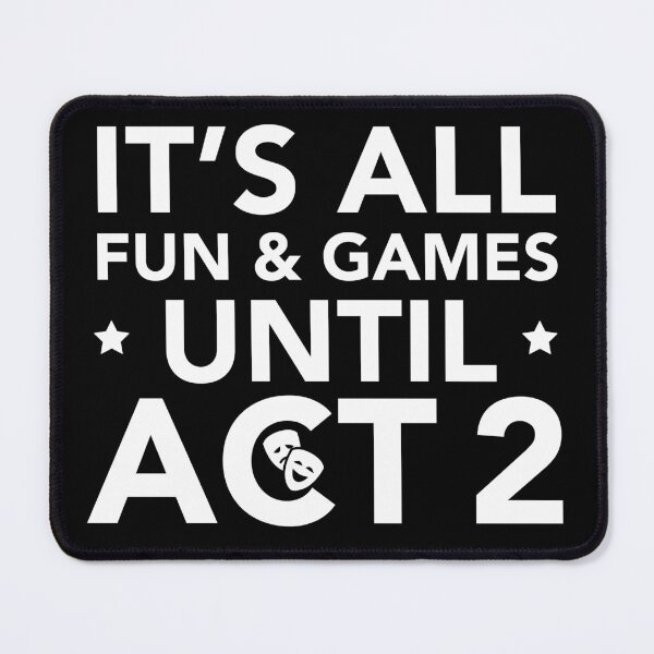 Item preview, Fun and Games Until Act 2 - Backstage Theatre Actor designed and sold by JukeLox.