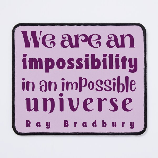 Item preview, Ray Bradbury quote: We are an impossibility in an impossible universe designed and sold by artbleed.