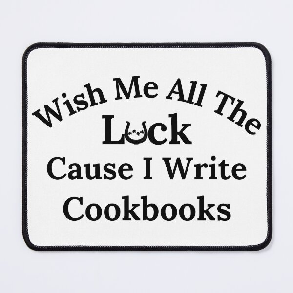 Item preview, Wish Me All The Luck Cause I Write Cookbooks - Black Text designed and sold by TheKnightWriter.