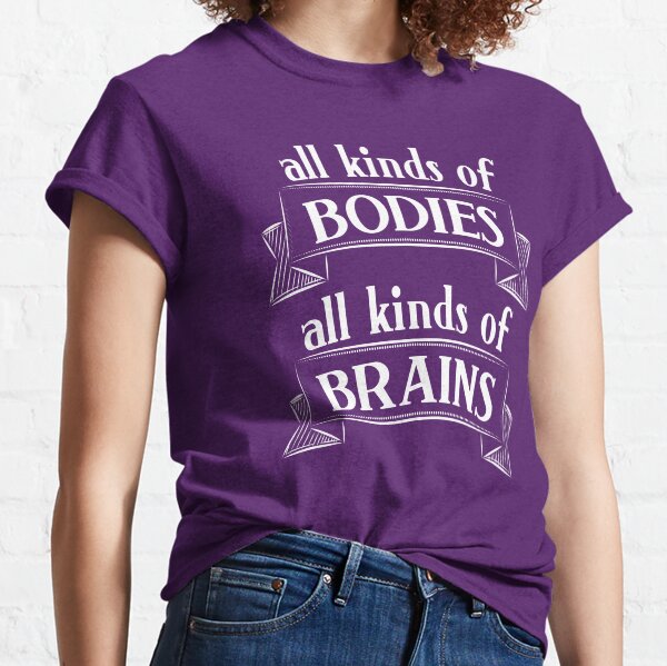 All Kinds of Bodies, All Kinds of Brains Classic T-Shirt