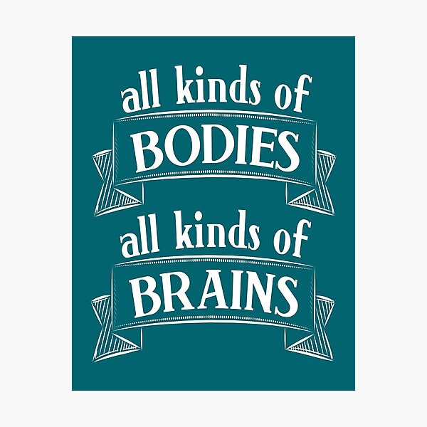 All Kinds of Bodies, All Kinds of Brains Photographic Print