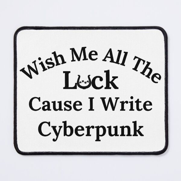 Item preview, Wish Me All The Luck Cause I Write Cyberpunk - Black Text designed and sold by TheKnightWriter.