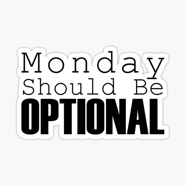 Monday Should be Optional - funny quotes Sticker