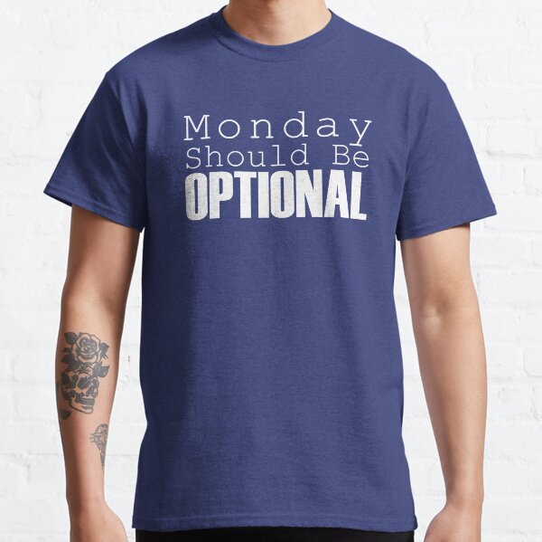 Monday Should be Optional (Blue)- funny quotes Classic T-Shirt