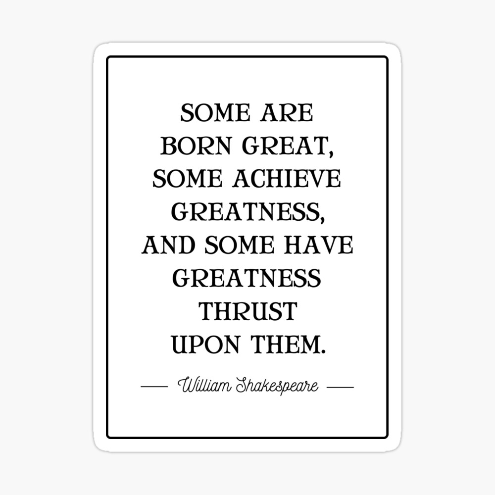 Some Are Born Great, Some Achieve Greatness, And Some Have Greatness Thrust  Upon Them Poster for Sale by QuotesAreFun | Redbubble