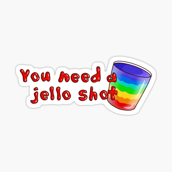 &ldquo;You Need a Jello Shot&rdquo; Sticker for Sale by WailingThistle | Redbubble