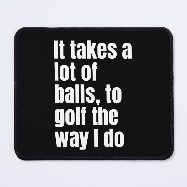 Item preview, Funny 1 liner Golf Joke - It Takes A Lot Of Balls, To Golf The Way I Do designed and sold by CollageHeaven.