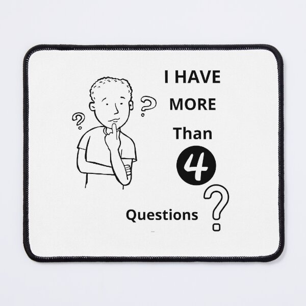 Item preview, I Have More Than Four Questions designed and sold by Moronova ⭐⭐⭐⭐⭐.