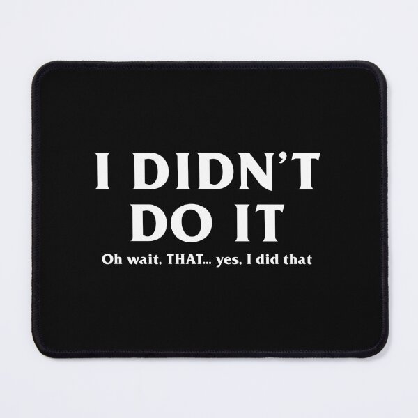 Item preview, I Didn't Do It (Oh THAT, I did THAT) designed and sold by Venus Complete.