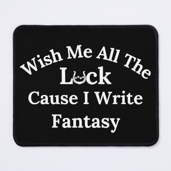 Item preview, Wish Me All The Luck Cause I Write Fantasy - White Text designed and sold by TheKnightWriter.