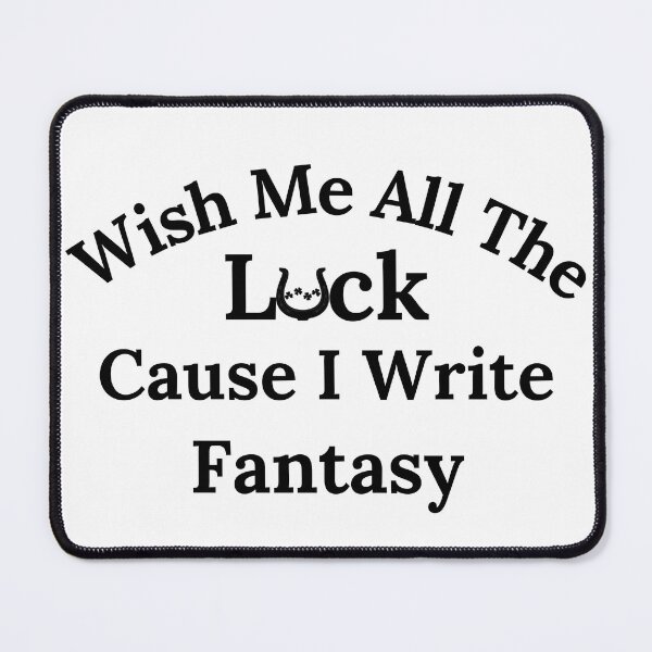 Item preview, Wish Me All The Luck Cause I Write Fantasy - Black Text designed and sold by TheKnightWriter.