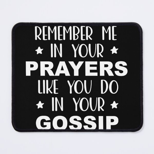 Item preview, Remember Me In Your Prayers Like You Do In Your Gossip designed and sold by palenicek.