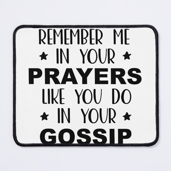 Item preview, Remember Me In Your Prayers Like You Do In Your Gossip designed and sold by palenicek.
