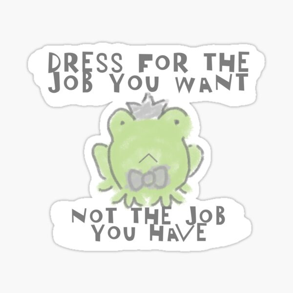 Dress for the Job you want... Sticker