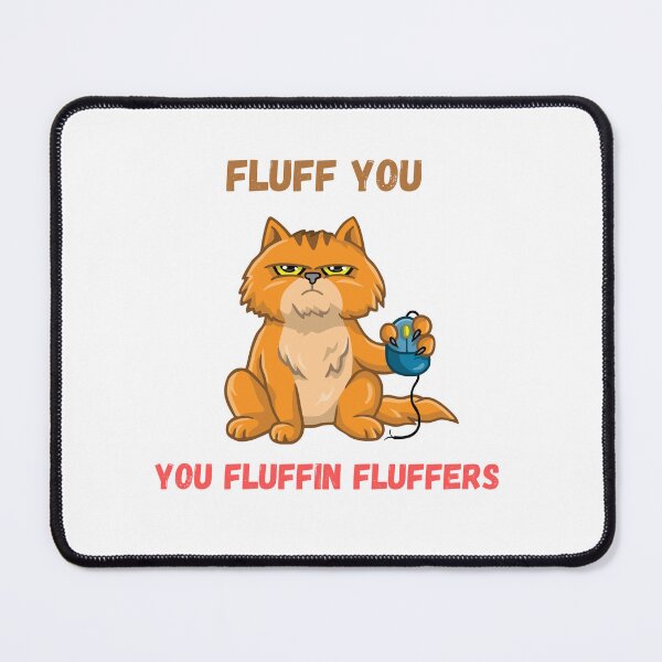 Item preview, Fluff you you fluffin fluffers- fluff you funny cat- fluff you angry cat designed and sold by Janetlousart.